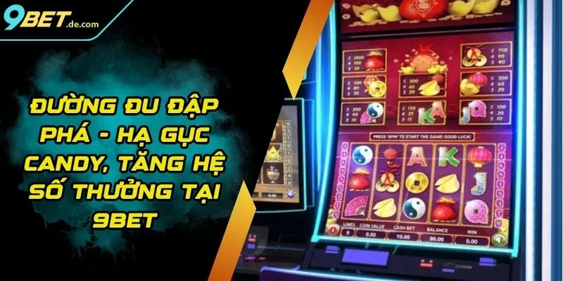 Đường Đu Đập Phá - Hạ Gục Candy, Tăng Hệ Số Thưởng Tại 9BET 