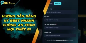 Hướng Dẫn Đăng Ký 9BET Nhanh Chóng, An Toàn Mọi Thiết Bị