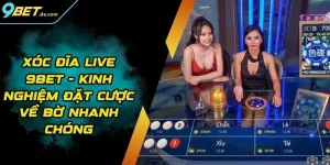 Xóc Đĩa Live 9BET - Kinh Nghiệm Đặt Cược Về Bờ Nhanh Chóng